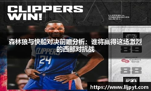 森林狼与快船对决前瞻分析：谁将赢得这场激烈的西部对抗战