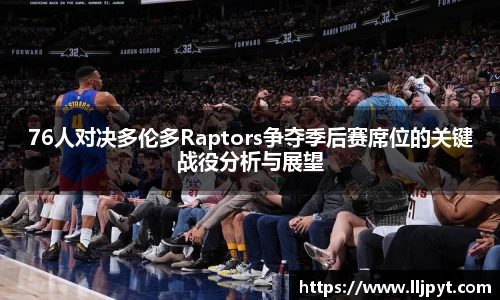 76人对决多伦多Raptors争夺季后赛席位的关键战役分析与展望