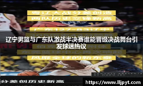 辽宁男篮与广东队激战半决赛谁能晋级决战舞台引发球迷热议