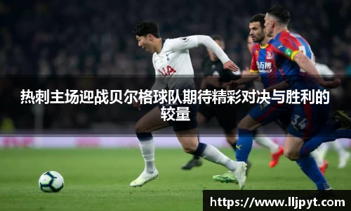 热刺主场迎战贝尔格球队期待精彩对决与胜利的较量